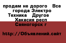  продам не дорого - Все города Электро-Техника » Другое   . Хакасия респ.,Саяногорск г.